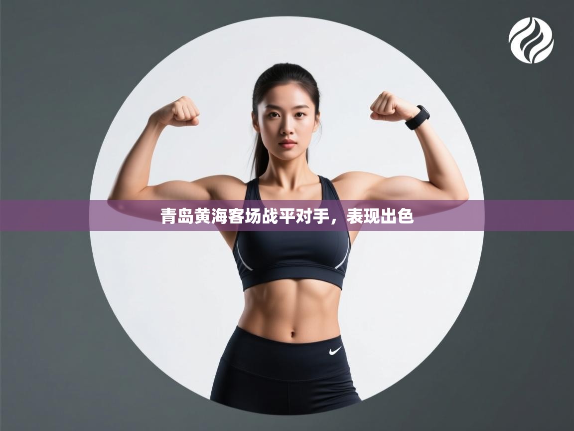青岛黄海客场战平对手，表现出色  第1张